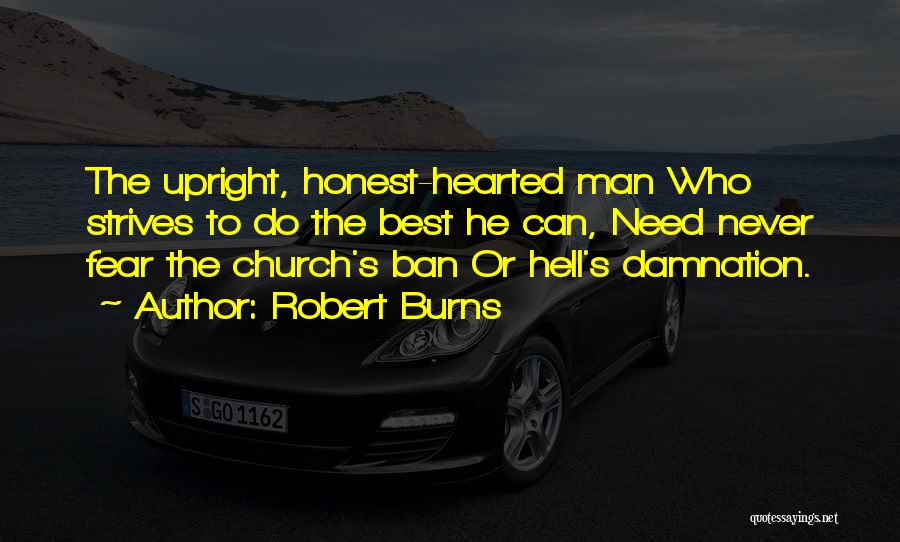 Robert Burns Quotes: The Upright, Honest-hearted Man Who Strives To Do The Best He Can, Need Never Fear The Church's Ban Or Hell's