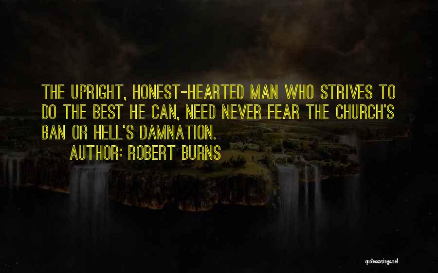 Robert Burns Quotes: The Upright, Honest-hearted Man Who Strives To Do The Best He Can, Need Never Fear The Church's Ban Or Hell's