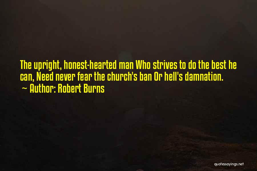 Robert Burns Quotes: The Upright, Honest-hearted Man Who Strives To Do The Best He Can, Need Never Fear The Church's Ban Or Hell's
