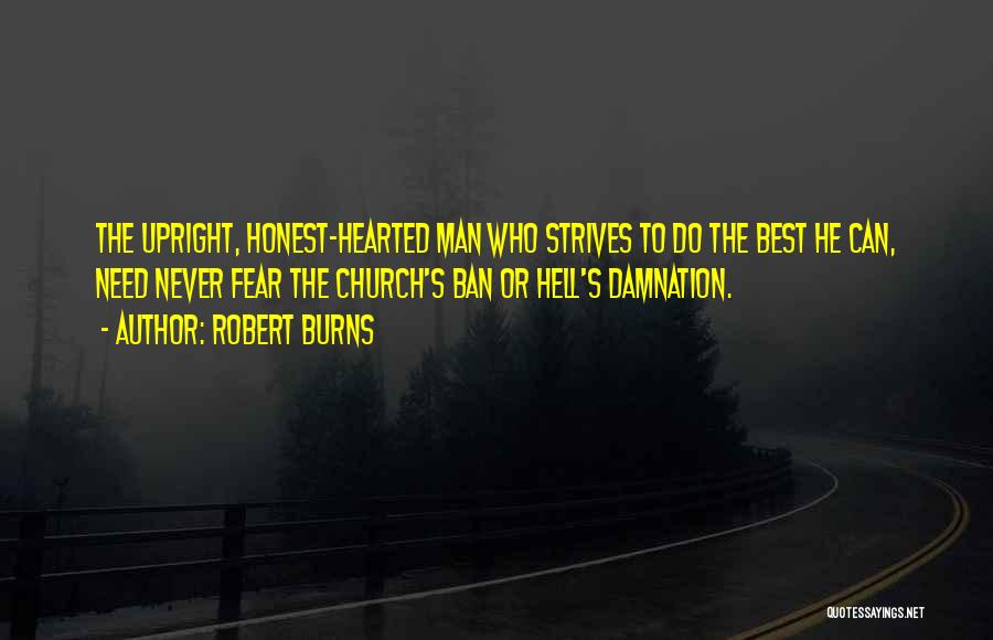 Robert Burns Quotes: The Upright, Honest-hearted Man Who Strives To Do The Best He Can, Need Never Fear The Church's Ban Or Hell's