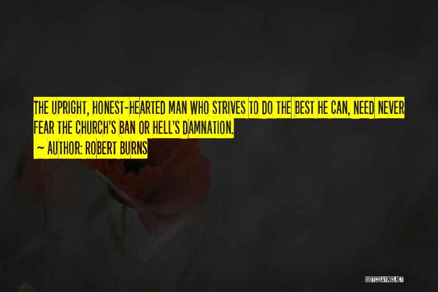 Robert Burns Quotes: The Upright, Honest-hearted Man Who Strives To Do The Best He Can, Need Never Fear The Church's Ban Or Hell's