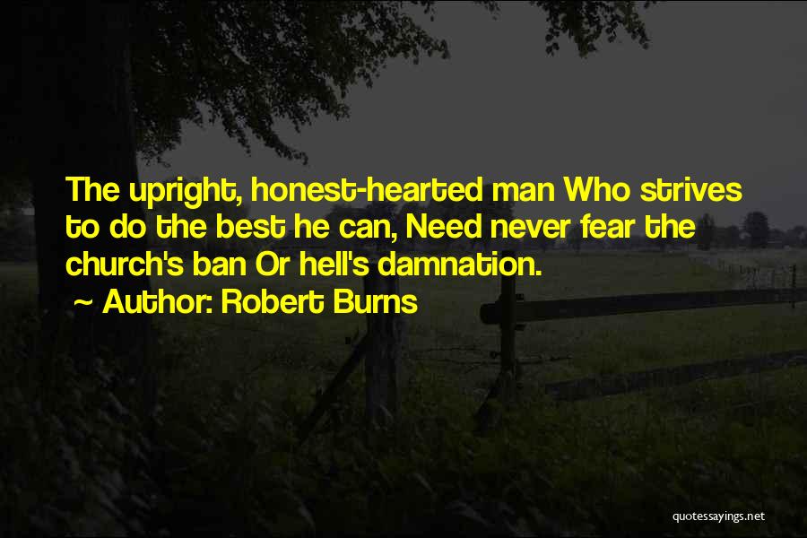 Robert Burns Quotes: The Upright, Honest-hearted Man Who Strives To Do The Best He Can, Need Never Fear The Church's Ban Or Hell's