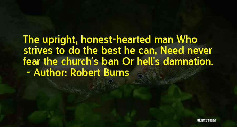 Robert Burns Quotes: The Upright, Honest-hearted Man Who Strives To Do The Best He Can, Need Never Fear The Church's Ban Or Hell's