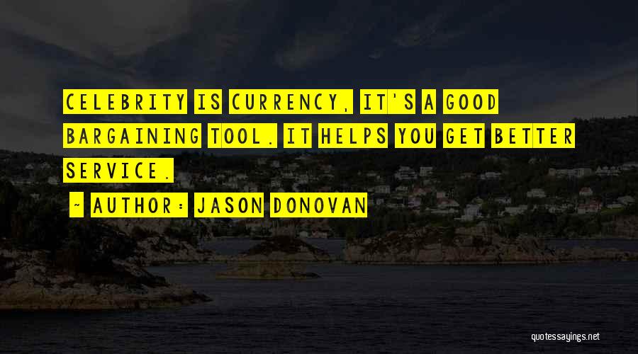 Jason Donovan Quotes: Celebrity Is Currency, It's A Good Bargaining Tool. It Helps You Get Better Service.
