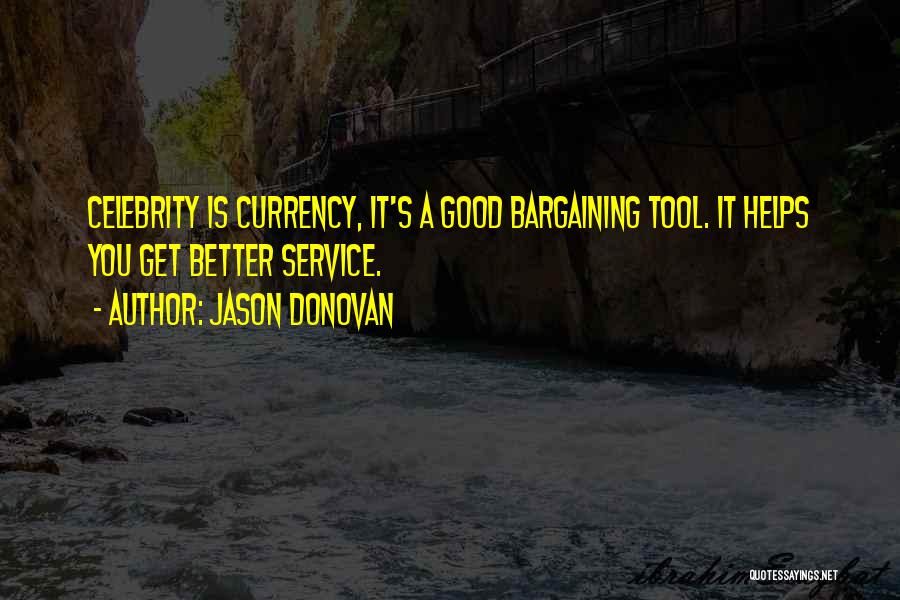 Jason Donovan Quotes: Celebrity Is Currency, It's A Good Bargaining Tool. It Helps You Get Better Service.
