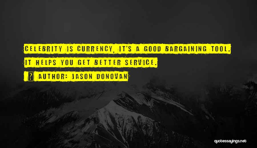 Jason Donovan Quotes: Celebrity Is Currency, It's A Good Bargaining Tool. It Helps You Get Better Service.