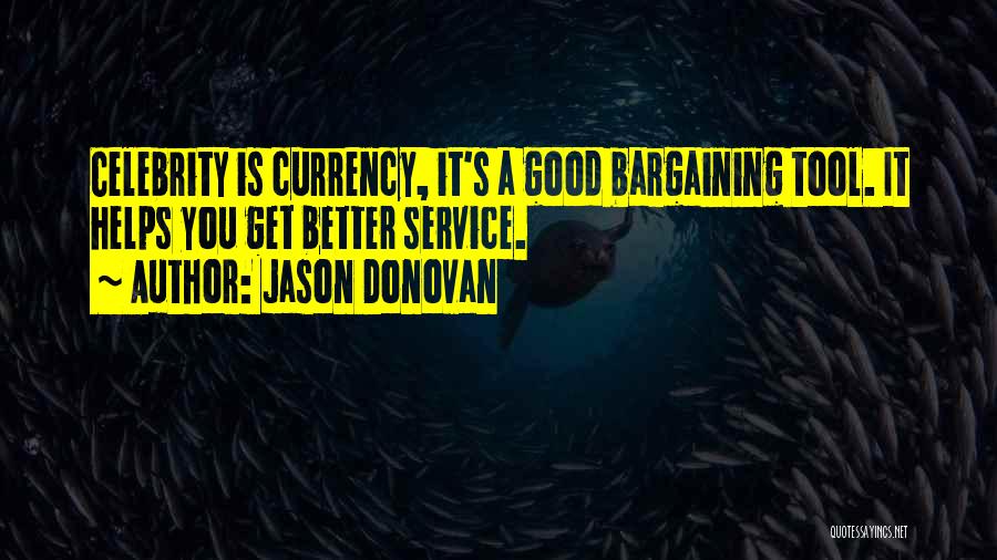 Jason Donovan Quotes: Celebrity Is Currency, It's A Good Bargaining Tool. It Helps You Get Better Service.