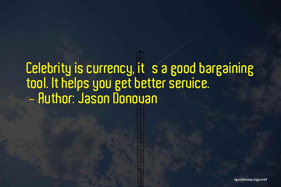 Jason Donovan Quotes: Celebrity Is Currency, It's A Good Bargaining Tool. It Helps You Get Better Service.