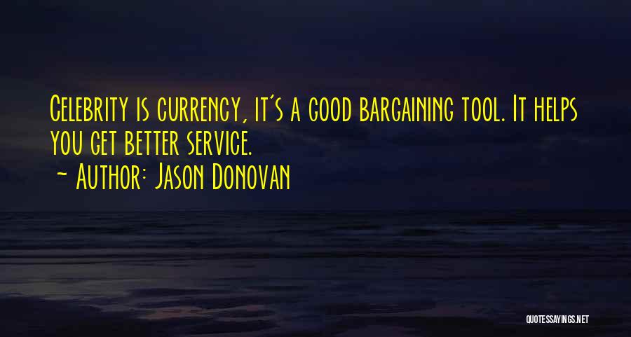 Jason Donovan Quotes: Celebrity Is Currency, It's A Good Bargaining Tool. It Helps You Get Better Service.