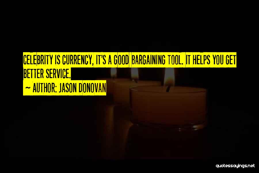 Jason Donovan Quotes: Celebrity Is Currency, It's A Good Bargaining Tool. It Helps You Get Better Service.