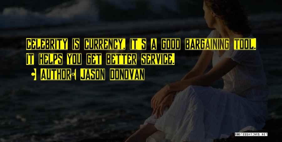 Jason Donovan Quotes: Celebrity Is Currency, It's A Good Bargaining Tool. It Helps You Get Better Service.