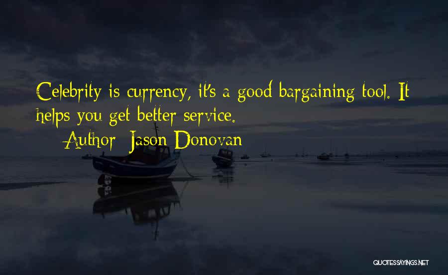 Jason Donovan Quotes: Celebrity Is Currency, It's A Good Bargaining Tool. It Helps You Get Better Service.