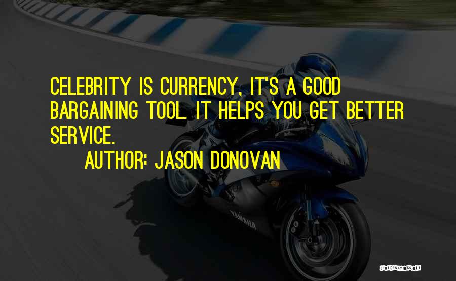 Jason Donovan Quotes: Celebrity Is Currency, It's A Good Bargaining Tool. It Helps You Get Better Service.