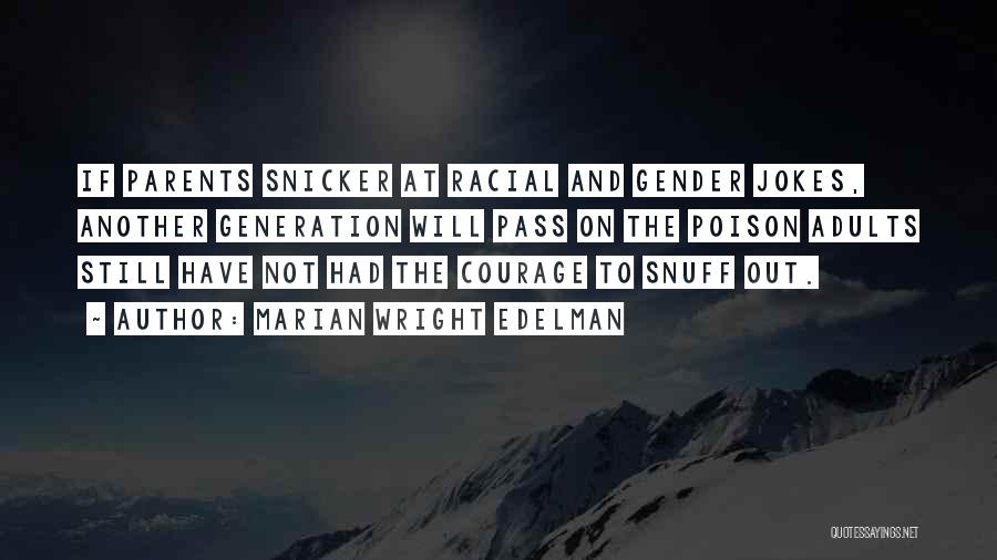 Marian Wright Edelman Quotes: If Parents Snicker At Racial And Gender Jokes, Another Generation Will Pass On The Poison Adults Still Have Not Had