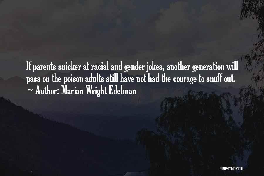 Marian Wright Edelman Quotes: If Parents Snicker At Racial And Gender Jokes, Another Generation Will Pass On The Poison Adults Still Have Not Had