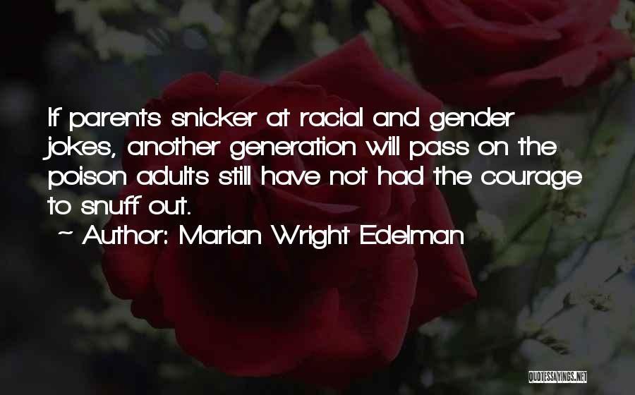 Marian Wright Edelman Quotes: If Parents Snicker At Racial And Gender Jokes, Another Generation Will Pass On The Poison Adults Still Have Not Had