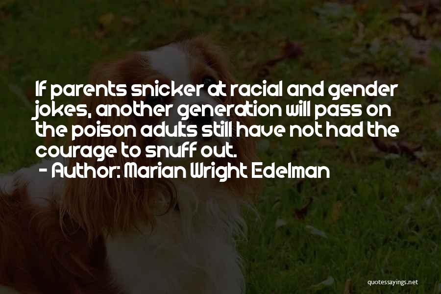 Marian Wright Edelman Quotes: If Parents Snicker At Racial And Gender Jokes, Another Generation Will Pass On The Poison Adults Still Have Not Had