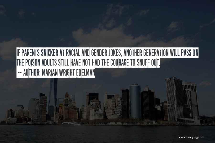 Marian Wright Edelman Quotes: If Parents Snicker At Racial And Gender Jokes, Another Generation Will Pass On The Poison Adults Still Have Not Had