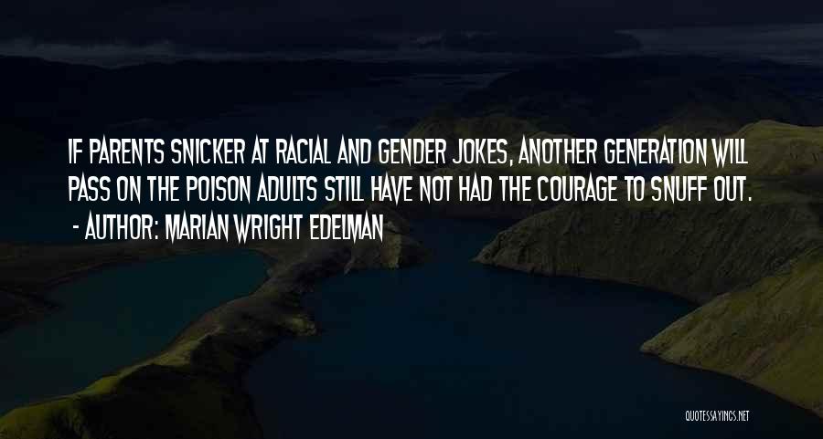 Marian Wright Edelman Quotes: If Parents Snicker At Racial And Gender Jokes, Another Generation Will Pass On The Poison Adults Still Have Not Had