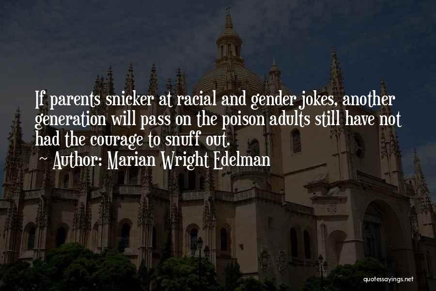 Marian Wright Edelman Quotes: If Parents Snicker At Racial And Gender Jokes, Another Generation Will Pass On The Poison Adults Still Have Not Had