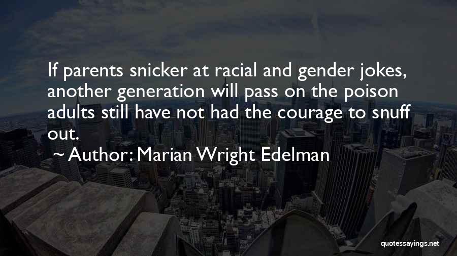 Marian Wright Edelman Quotes: If Parents Snicker At Racial And Gender Jokes, Another Generation Will Pass On The Poison Adults Still Have Not Had