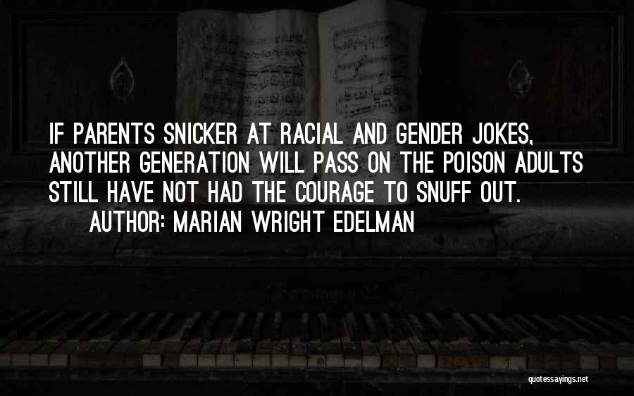 Marian Wright Edelman Quotes: If Parents Snicker At Racial And Gender Jokes, Another Generation Will Pass On The Poison Adults Still Have Not Had