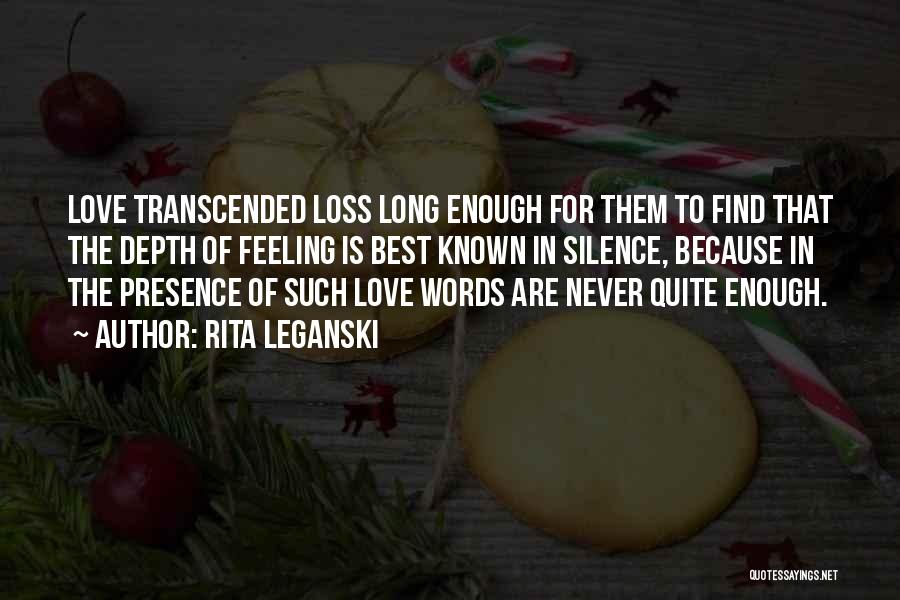 Rita Leganski Quotes: Love Transcended Loss Long Enough For Them To Find That The Depth Of Feeling Is Best Known In Silence, Because