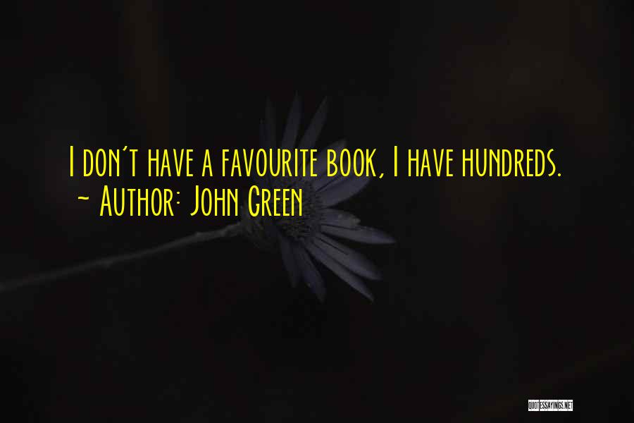 John Green Quotes: I Don't Have A Favourite Book, I Have Hundreds.