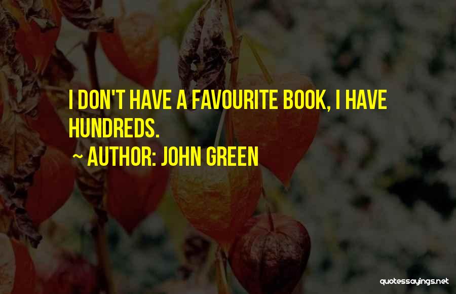 John Green Quotes: I Don't Have A Favourite Book, I Have Hundreds.