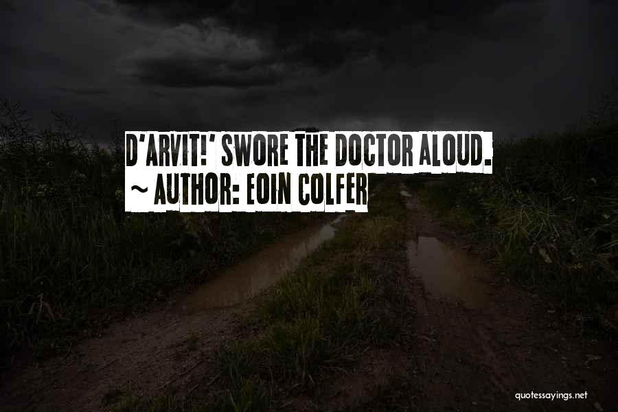 Eoin Colfer Quotes: D'arvit!' Swore The Doctor Aloud.