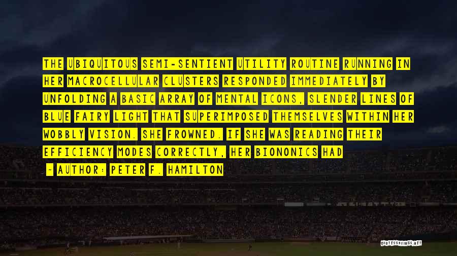 Peter F. Hamilton Quotes: The Ubiquitous Semi-sentient Utility Routine Running In Her Macrocellular Clusters Responded Immediately By Unfolding A Basic Array Of Mental Icons,