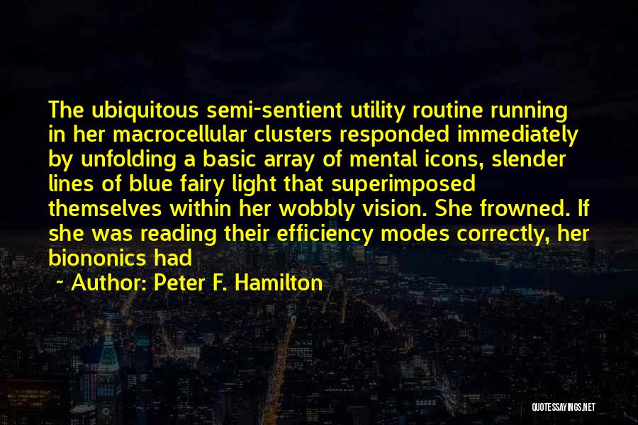 Peter F. Hamilton Quotes: The Ubiquitous Semi-sentient Utility Routine Running In Her Macrocellular Clusters Responded Immediately By Unfolding A Basic Array Of Mental Icons,