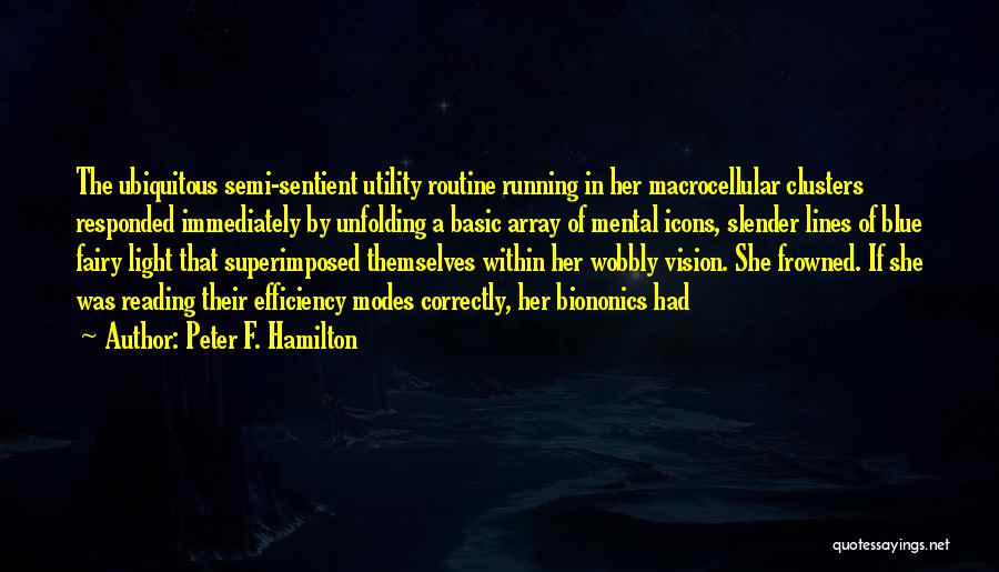 Peter F. Hamilton Quotes: The Ubiquitous Semi-sentient Utility Routine Running In Her Macrocellular Clusters Responded Immediately By Unfolding A Basic Array Of Mental Icons,