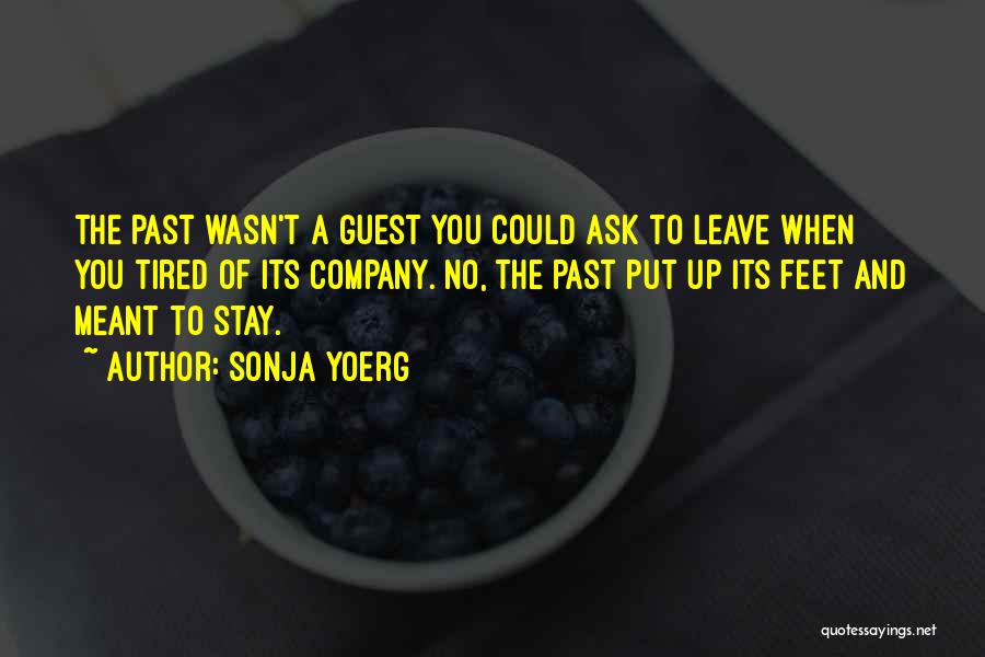 Sonja Yoerg Quotes: The Past Wasn't A Guest You Could Ask To Leave When You Tired Of Its Company. No, The Past Put