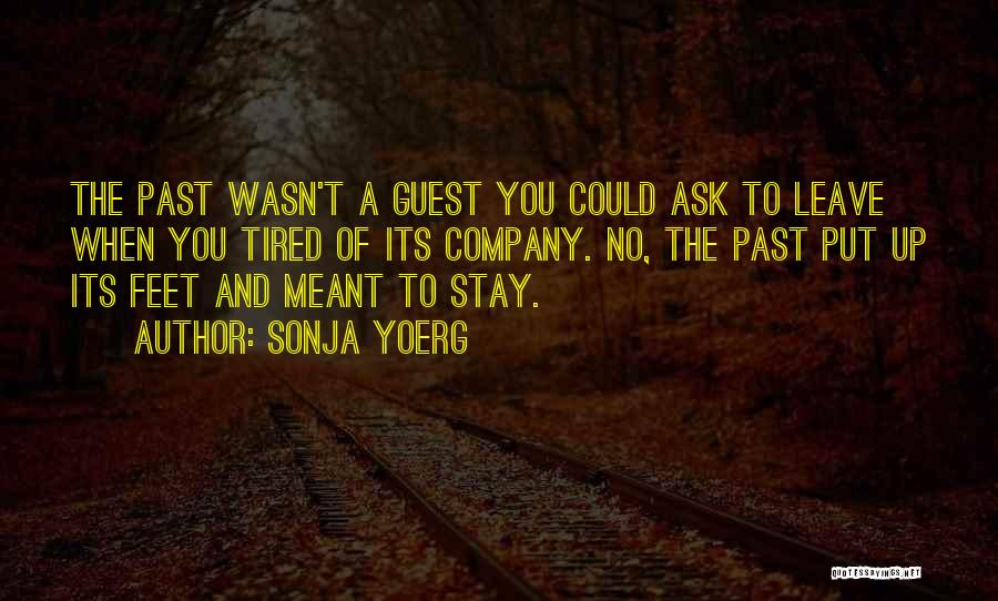 Sonja Yoerg Quotes: The Past Wasn't A Guest You Could Ask To Leave When You Tired Of Its Company. No, The Past Put