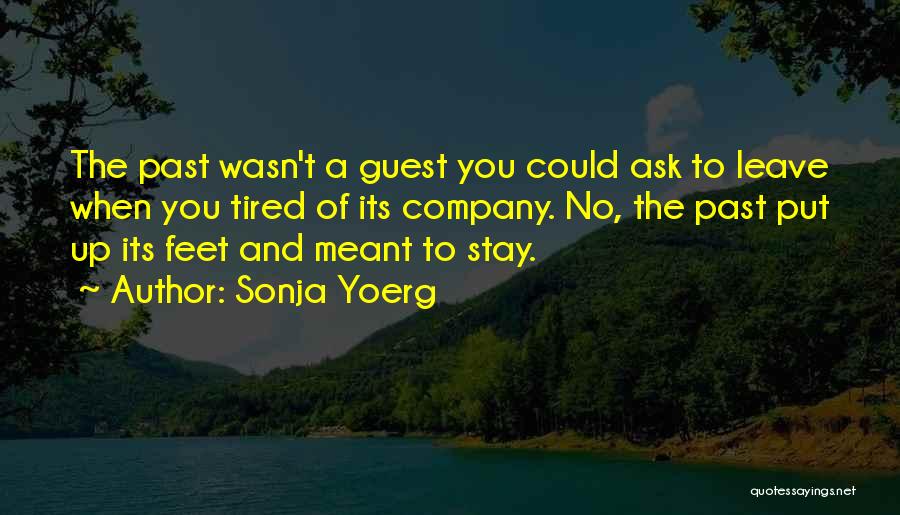 Sonja Yoerg Quotes: The Past Wasn't A Guest You Could Ask To Leave When You Tired Of Its Company. No, The Past Put