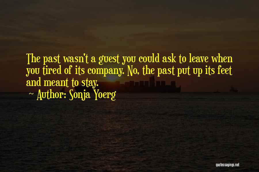 Sonja Yoerg Quotes: The Past Wasn't A Guest You Could Ask To Leave When You Tired Of Its Company. No, The Past Put