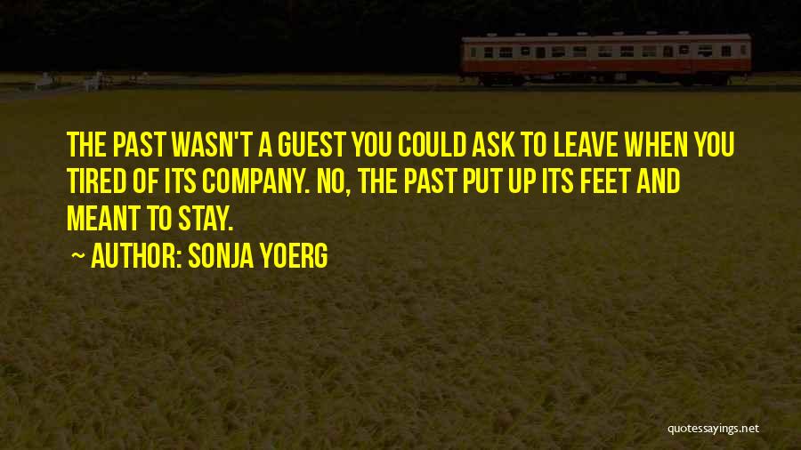 Sonja Yoerg Quotes: The Past Wasn't A Guest You Could Ask To Leave When You Tired Of Its Company. No, The Past Put