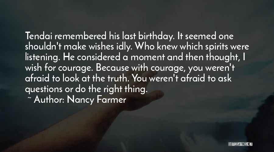 Nancy Farmer Quotes: Tendai Remembered His Last Birthday. It Seemed One Shouldn't Make Wishes Idly. Who Knew Which Spirits Were Listening. He Considered