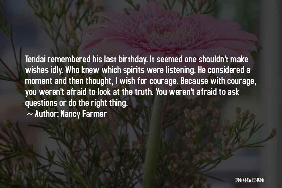 Nancy Farmer Quotes: Tendai Remembered His Last Birthday. It Seemed One Shouldn't Make Wishes Idly. Who Knew Which Spirits Were Listening. He Considered