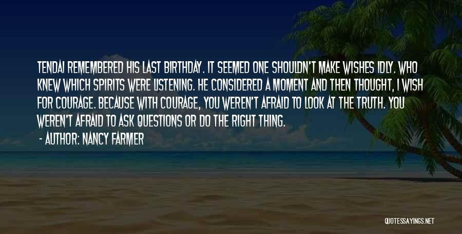 Nancy Farmer Quotes: Tendai Remembered His Last Birthday. It Seemed One Shouldn't Make Wishes Idly. Who Knew Which Spirits Were Listening. He Considered