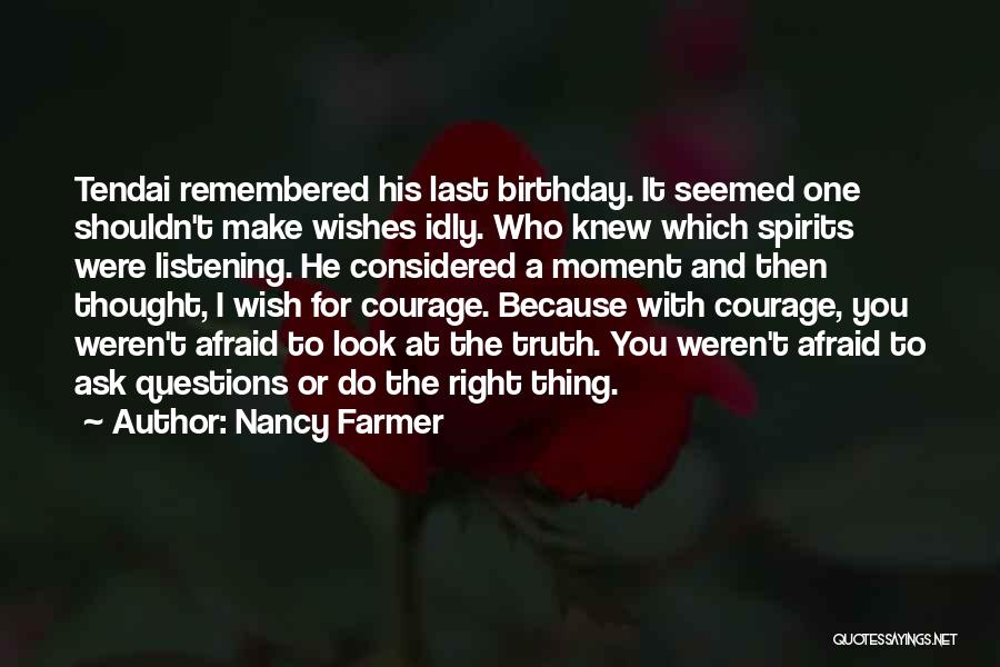 Nancy Farmer Quotes: Tendai Remembered His Last Birthday. It Seemed One Shouldn't Make Wishes Idly. Who Knew Which Spirits Were Listening. He Considered