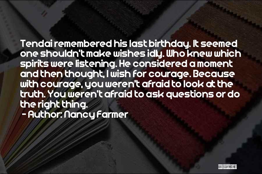 Nancy Farmer Quotes: Tendai Remembered His Last Birthday. It Seemed One Shouldn't Make Wishes Idly. Who Knew Which Spirits Were Listening. He Considered