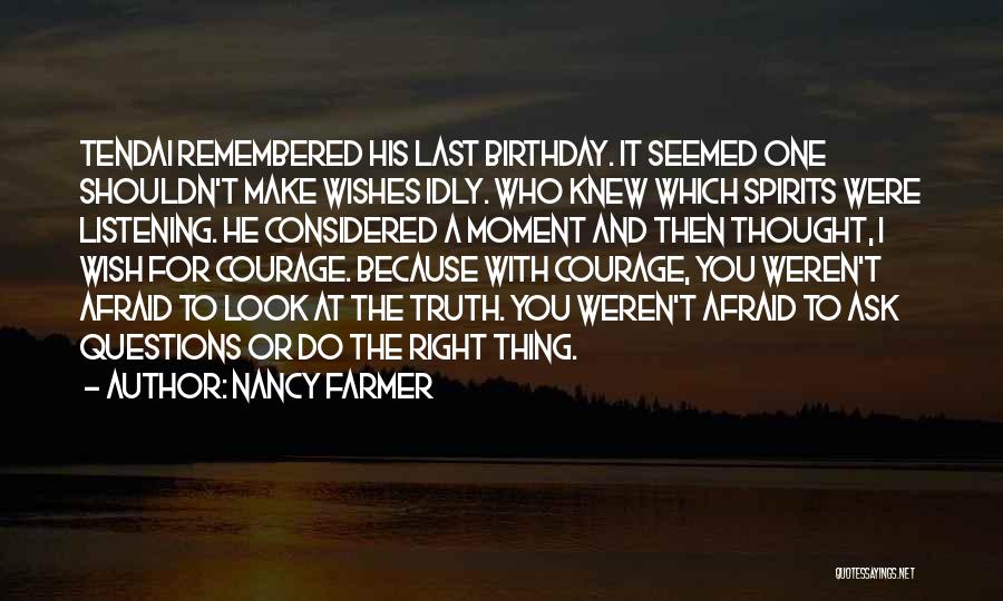 Nancy Farmer Quotes: Tendai Remembered His Last Birthday. It Seemed One Shouldn't Make Wishes Idly. Who Knew Which Spirits Were Listening. He Considered