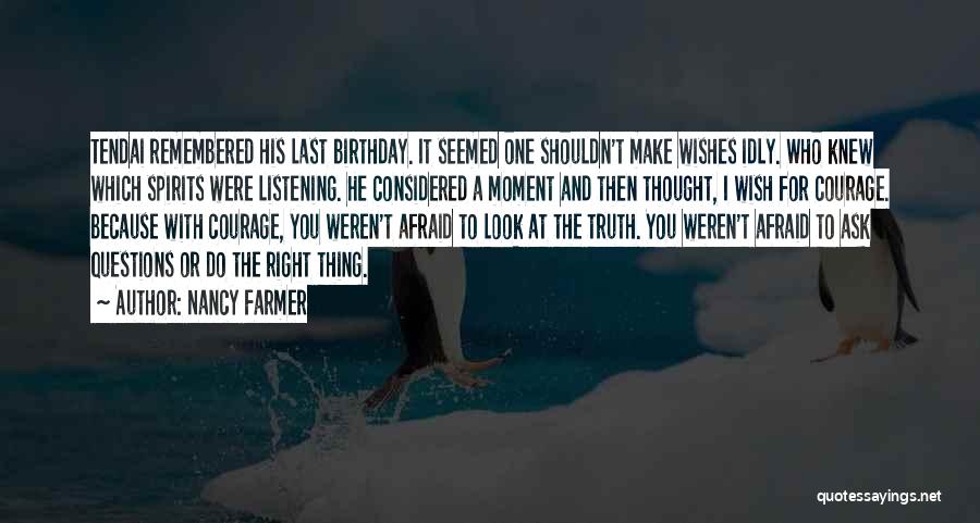 Nancy Farmer Quotes: Tendai Remembered His Last Birthday. It Seemed One Shouldn't Make Wishes Idly. Who Knew Which Spirits Were Listening. He Considered