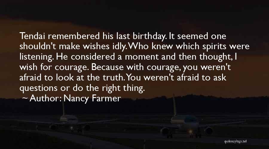 Nancy Farmer Quotes: Tendai Remembered His Last Birthday. It Seemed One Shouldn't Make Wishes Idly. Who Knew Which Spirits Were Listening. He Considered