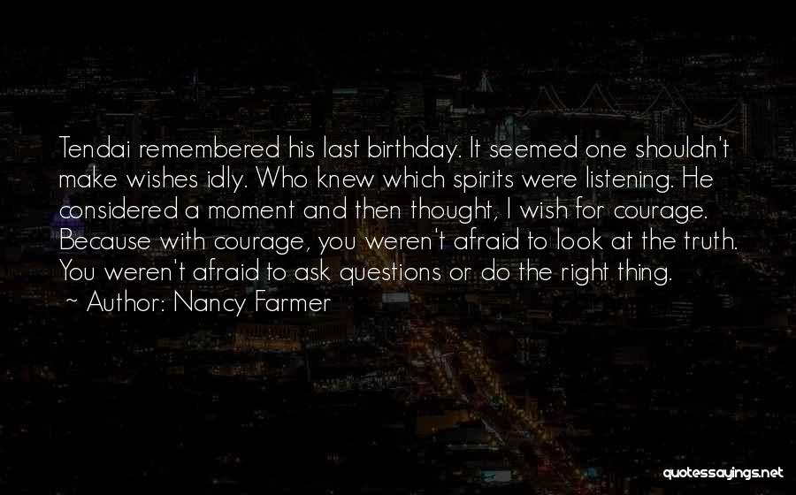 Nancy Farmer Quotes: Tendai Remembered His Last Birthday. It Seemed One Shouldn't Make Wishes Idly. Who Knew Which Spirits Were Listening. He Considered