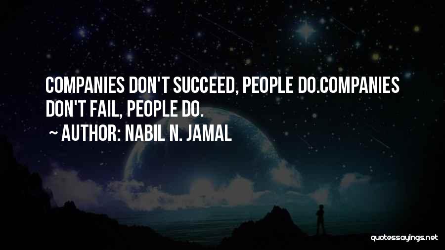 Nabil N. Jamal Quotes: Companies Don't Succeed, People Do.companies Don't Fail, People Do.