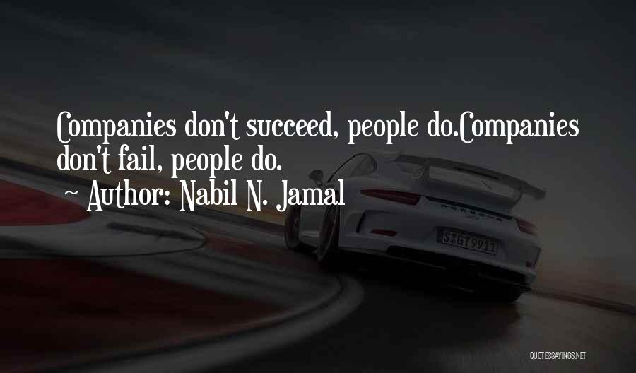 Nabil N. Jamal Quotes: Companies Don't Succeed, People Do.companies Don't Fail, People Do.