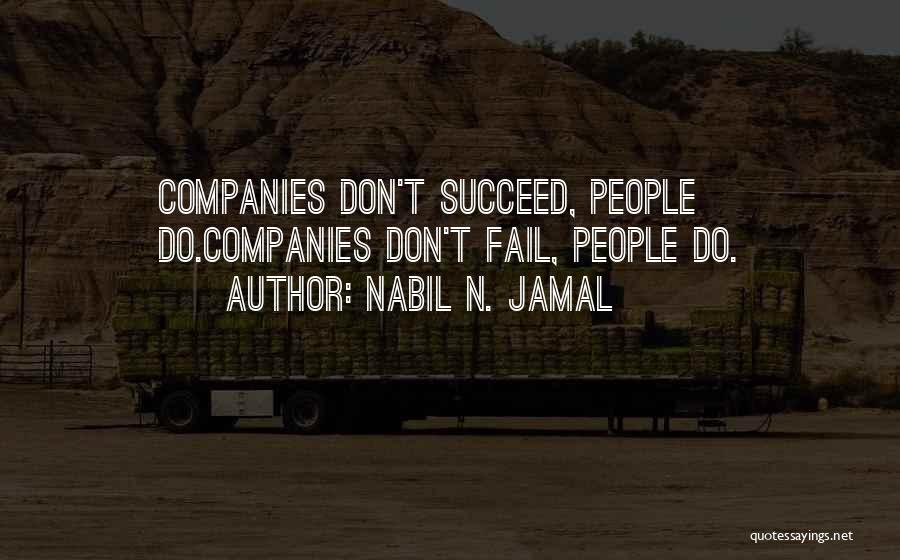 Nabil N. Jamal Quotes: Companies Don't Succeed, People Do.companies Don't Fail, People Do.